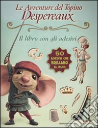 Le avventure del topino Desperaux. Il libro con gli adesivi. Con adesivi libro