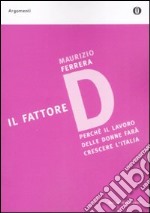 Il fattore D. Perché il lavoro delle donne farà crescere l'Italia libro