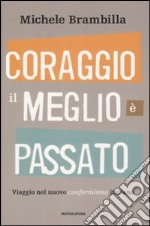 Coraggio, il meglio è passato. Viaggio nel nuovo conformismo italiano libro