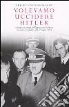 Volevamo uccidere Hitler. L'ultimo testimone dell'operazione Valchiria racconta il complotto del 20 luglio 1944 libro