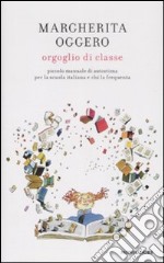 Orgoglio di classe. Piccolo manuale di autostima per la scuola italiana e chi la frequenta libro