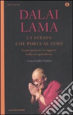 La strada che porta al vero. Come praticare la saggezza nella vita quotidiana libro