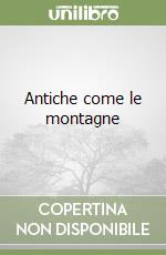 Antiche come le montagne libro