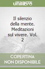 Il silenzio della mente. Meditazioni sul vivere. Vol. 2 libro