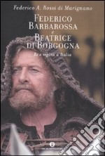 Federico Barbarossa e Beatrice di Borgogna. Re e regina d'Italia libro