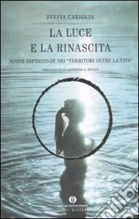 La luce e la rinascita. Nuove esperienze nei «territori oltre la vita» libro