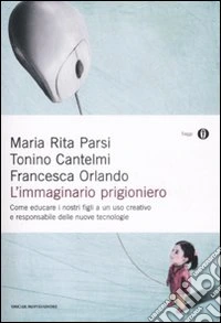 L'immaginario prigioniero. Come educare i nostri figli a un uso creativo e responsabile delle nuove tecnologie libro