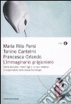 L'immaginario prigioniero. Come educare i nostri figli a un uso creativo e responsabile delle nuove tecnologie libro