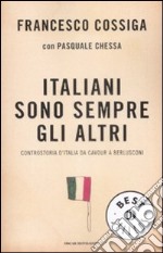 Italiani sono sempre gli altri. Controstoria d'Italia da Cavour a Berlusconi libro