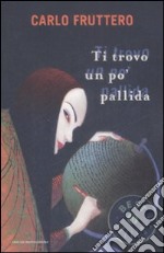 Ti trovo un po' pallida libro