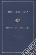 Identità dissolta. Il cristianesimo, lingua madre dell'Europa libro