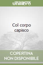 Col corpo capisco libro