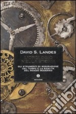 L'orologio nella storia. Gli strumenti di misurazione del tempo e la nascita del mondo moderno libro