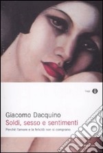 Soldi; sesso e sentimenti. Perché l'amore e la felicità non si comprano libro