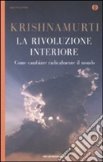 La rivoluzione interiore. Come cambiare radicalmente il mondo libro