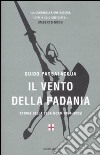 Il vento della Padania. Storia della Lega Nord 1984-2009 libro