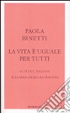 La vita è uguale per tutti. La legge italiana e la dignità della persona libro