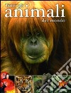 Tutti gli animali del mondo libro