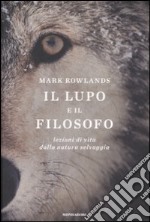 Il Lupo e il filosofo. Lezioni di vita dalla natura selvaggia libro