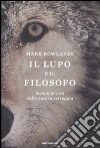 Il Lupo e il filosofo. Lezioni di vita dalla natura selvaggia libro