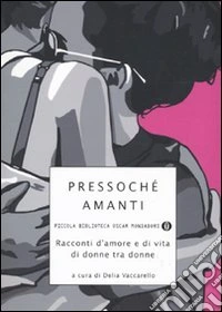 Pressoché amanti. Racconti d'amore e di vita di donne tra donne libro
