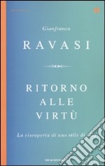 Ritorno alle virtù. La riscoperta di uno stile di vita libro