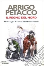 Il regno del Nord. 1859: il sogno di Cavour infranto da Garibaldi libro