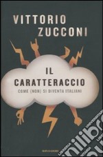 Il caratteraccio. Come (non) si diventa italiani libro