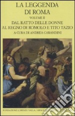 La leggenda di Roma. Testo latino e greco a fronte. Vol. 2: Dal ratto delle donne al regno di Romolo e Tito Tazio