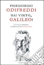 Hai vinto, Galileo! La vita, il pensiero, il dibattito su scienza e fede libro