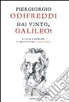 Hai vinto, Galileo! La vita, il pensiero, il dibattito su scienza e fede libro