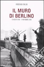 Il muro di Berlino. 13 agosto 1961-9 novembre 1989 libro