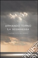 La scommessa. Puntare tutto su Cristo? libro