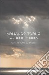 La scommessa. Puntare tutto su Cristo? libro