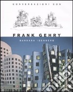 Conversazioni con Frank Gehry. Ediz. illustrata