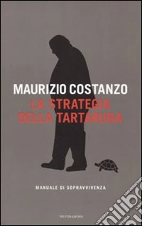 La strategia della Tartaruga. Manuale di sopravvivenza