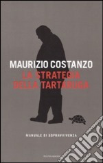 La strategia della Tartaruga. Manuale di sopravvivenza libro