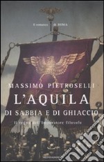 L'aquila di sabbia e di ghiaccio. Il regno dell'Imperatore filosofo libro