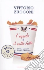 L'Aquila e il pollo fritto. Perché amiamo e odiamo l'America libro