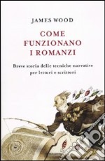 Come funzionano i romanzi. Breve storia delle tecniche narrative per lettori e scrittori libro