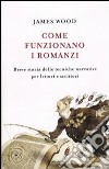 Come funzionano i romanzi. Breve storia delle tecniche narrative per lettori e scrittori libro