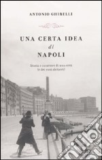 Una certa idea di Napoli. Storia e carattere di una città (e dei suoi abitanti) libro