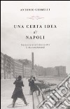 Una certa idea di Napoli. Storia e carattere di una città (e dei suoi abitanti) libro