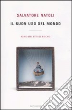 Il buon uso del mondo. Agire nell'età del rischio libro