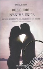 Due cuori, un'anima unica. L'ipnosi regressiva e il segreto di noi-amore libro