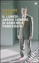 Il Lunedì arriva sempre di domenica pomeriggio libro