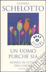 Un Uomo purché sia. Donne in attesa dell'amore libro