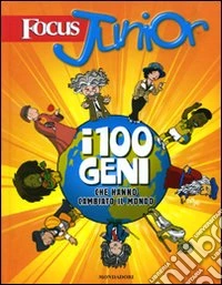 Focus junior. I 100 geni che hanno cambiato il mondo. Ediz. illustrata libro