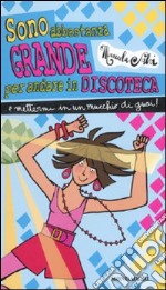 Sono abbastanza grande per andare in discoteca... E mettermi in un mucchio di guai libro