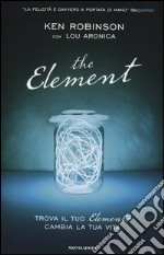 The element. Trova il tuo elemento cambia la tua vita libro